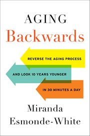 Aging Backwards : Reverse the Aging Process and Look 10 Years Younger in 30 Minutes a Day cover image cdn