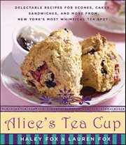 Alice's Tea Cup : Delectable Recipes for Scones, Cakes, Sandwiches, and More from New York's Most Whimsical Tea Spot cover image cdn