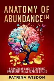 Anatomy of Abundance : A Conscious Guide to Creating Prosperity in All Aspects of Life cover image cdn