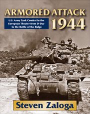 Armored Attack 1944 : U.S. Army Tank Combat in the European Theater from D-Day to the Battle of the Bulge cover image cdn