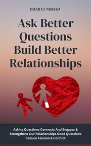 Ask Better Questions Build Better Relationships : Asking Questions Connects And Engages & Strengthens Our Relationships Good Questions Reduce Tension cover image cdn