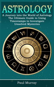 Astrology : A Journey into the World of Astrology (The Ultimate Guide to Using Timestamps to Investigate Unsolve cover image cdn