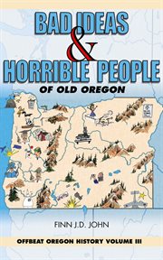 Bad ideas & horrible people of old Oregon. Offbeat Oregon history cover image cdn