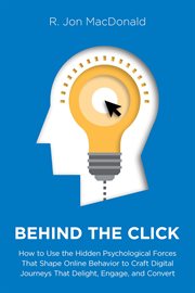 Behind the Click : How to Use the Hidden Psychological Forces That Shape Online Behavior to Craft Digital Journeys that cover image cdn