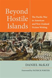 Beyond hostile islands : the Pacific War in American and New Zealand fiction writing. World War II: the global, human, and ethical dimension cover image cdn