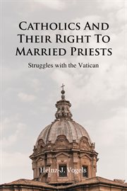 Catholics and Their Right to Married Priests : Struggles with the Vatican cover image cdn
