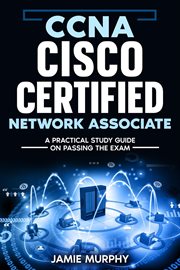 Ccna Cisco Certified Network Associate a Practical Study Guide on Passing the Exam cover image cdn
