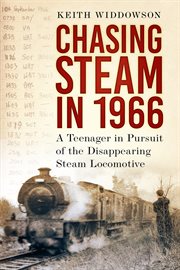 Chasing Steam in 1966 : A Teenager in Pursuit of the Disappearing Steam Locomotive cover image cdn