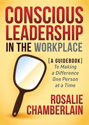 Conscious leadership in the workplace : a guidebook to making a difference one person at a time cover image cdn