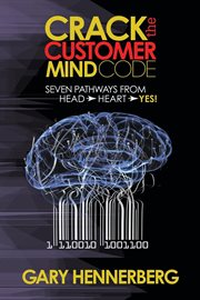 Crack the customer mind code : Seven Pathways from Head to Heart to Yes! cover image cdn