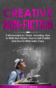 Creative Non-Fiction : 3-in-1 Guide to Master Nonfiction Writing, Freelance Writing, Blog Content & Write Web Articles. Creative Writing cover image cdn