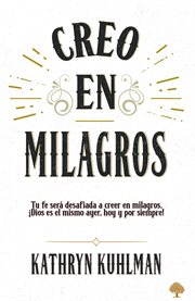 Creo en milagros : tu fe será desafiada a creer en milagros, ¡Dios es el mismo ayer, hoy y por siempre! cover image cdn