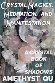 Crystal Magick, Meditation, and Manifestation : A Crystal Book of Shadows. Exploring Crystal Magick cover image cdn