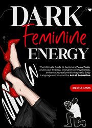 Dark Feminine Energy : The Ultimate Guide to Become a Femme Fatale, Unveil Your Shadow, Decrypt Ma cover image cdn