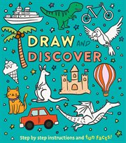 Draw and Discover : Step by Step Instructions and Fun Facts! cover image cdn