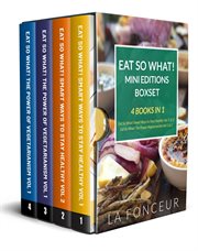 Eat So What! Mini Editions Collection : 4 Books in 1 Eat So What! Smart Ways to Stay Healthy Vol. 1-2 cover image cdn