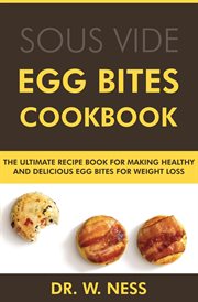 Egg Bites Cookbook : The Ultimate Recipe Book for Making Healthy and Delicious Egg Bites for Weigh cover image cdn