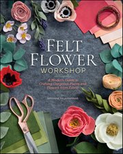 Felt Flower Workshop : A Modern Guide to Crafting Gorgeous Plants & Flowers from Fabric cover image cdn