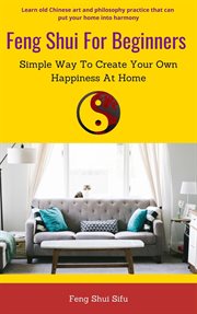 Feng Shui for Beginners : Simple Way to Create Your Own Happiness at Home cover image cdn