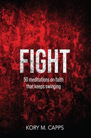 Fight : 50 Meditations on Faith Keeps Swinging. 50 meditations on faith that never quits cover image cdn