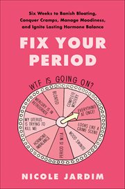 Fix Your Period : Six Weeks to Banish Bloating, Conquer Cramps, Manage Moodiness, and Ignite Lasting Hormone Balance cover image cdn