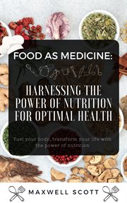Food as Medicine : Harnessing the Power of Nutrition for Optimal Health cover image cdn
