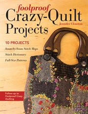 Foolproof crazy-quilt projects : 10 projects : seam-by-seam stitch maps, stitch dictionary, full-size patterns cover image cdn