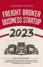 Freight Broker Business Startup 2023 : Step-by-Step Blueprint to Successfully Launch and Grow Your cover image cdn
