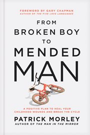 From Broken Boy to Mended Man : A Positive Plan to Heal Your Childhood Wounds and Break the Cycle cover image cdn