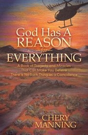 God has a reason for everything : a book of tragedy and miracles that can make you believe there is no such thing as a coincidence cover image cdn