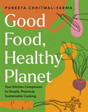Good Food, Healthy Planet : Your Kitchen Companion to Simple, Practical, Sustainable Cooking cover image cdn