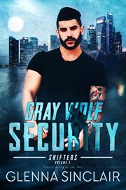 Gray Wolf Security Shifters : Complete Volume Two. Gray Wolf Security Shifters: Volume Two cover image cdn