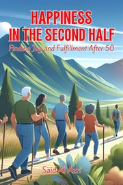 Happiness in the Second Half : Finding Joy and Fulfillment After 50. Living Fully After 50 cover image cdn