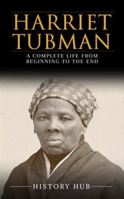Harriet Tubman : A Complete Life From Beginning to the End cover image cdn