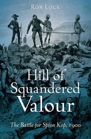 Hill of squandered valour : the Battle for Spion Kop, 1900 cover image cdn