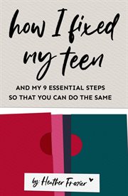 How I Fixed My Teen : And My 9 Essentials Steps So That You Can Do the Same cover image cdn