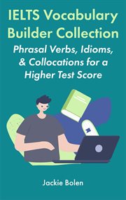 IELTS Vocabulary Builder Collection : Phrasal Verbs, Idioms, & Collocations for a Higher Test Score cover image cdn