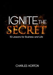Ignite the secret : 19 lessons for business and life cover image cdn