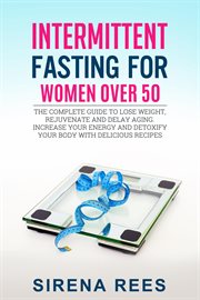 Intermittent Fasting for Women Over 50 : The Complete Guide to Lose Weight, Rejuvenate and Delay A. Diet cover image cdn