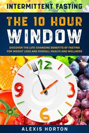 Intermittent Fasting : The 10 Hour Window. Discover the Life-Changing Benefits of Fasting for Weig cover image cdn