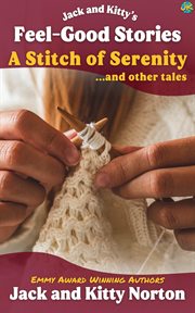 Jack and Kitty's Feel-Good Stories : A Stitch of Serenity and Other Tales cover image cdn