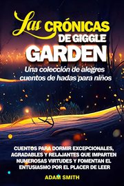 Las Crónicas de Giggle Garden Una colección de alegres cuentos de hadas para niños. : Cuentos para dormir excepcionales, agradables y relajantes que imparten numerosas virtudes y fomenta cover image cdn