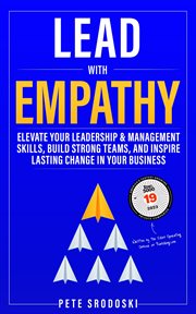 Lead With Empathy : Elevate Your Leadership & Management Skills, Build Strong Teams, and Inspire Lasting Change in Your cover image cdn