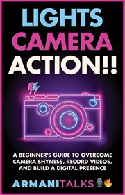 Lights, Camera, Action!! : A Beginner's Guide to Overcome Camera Shyness, Record Videos, and Build cover image cdn