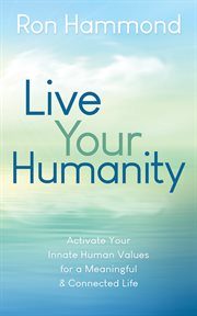 LIVE YOUR HUMANITY : activate your innate human values for a meaningful and connected life cover image cdn