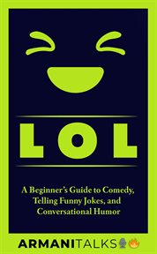 LOL : A Beginner's Guide to Comedy, Telling Funny Jokes, and Conversational Humor cover image cdn