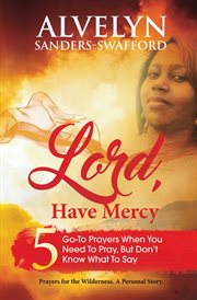 Lord, Have Mercy : 5 Go-To Prayers When You Need To Pray, But Don't Know What To Say cover image cdn