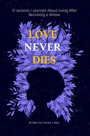 Love Never Dies : 12 Lessons I Learned About Living After Becoming a Widow cover image cdn