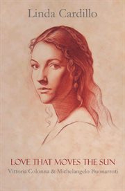 Love That Moves the Sun : Vittoria Colonna and Michelangelo Buonarroti cover image cdn