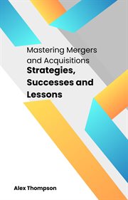 Mastering Mergers and Acquisitions : Strategies, Successes and Lessons cover image cdn